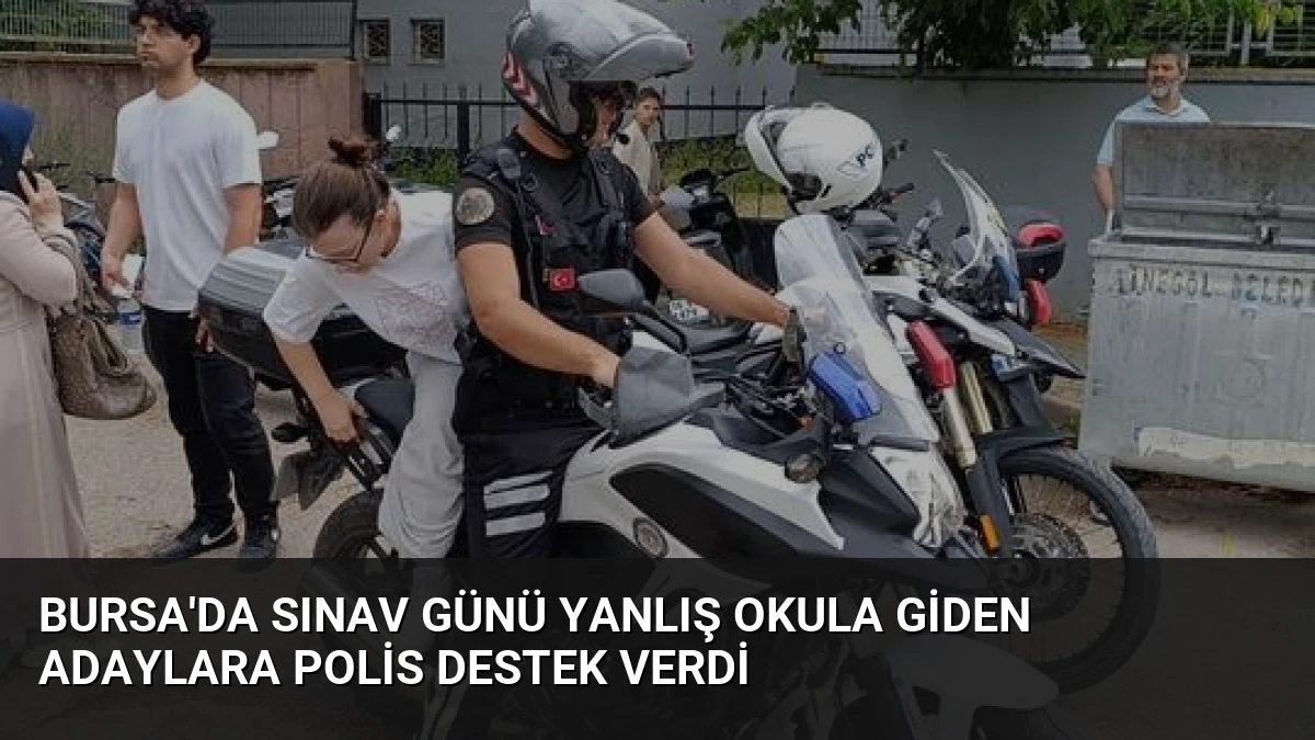 Bursa’da Sınav Günü Yanlış Okula Giden Adaylara Polis Destek Verdi
