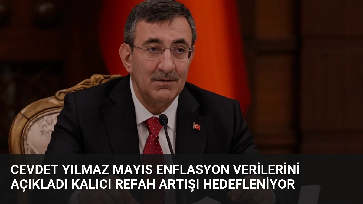 Cevdet Yılmaz Mayıs Enflasyon Verilerini Açıkladı Kalıcı Refah Artışı Hedefleniyor