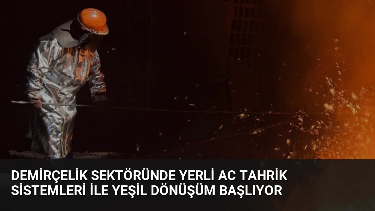 Demirçelik Sektöründe Yerli AC Tahrik Sistemleri İle Yeşil Dönüşüm Başlıyor