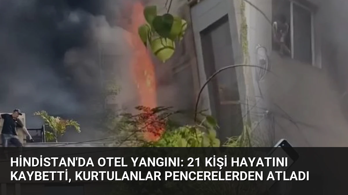 Hindistan’da Otel Yangını: 21 Kişi Hayatını Kaybetti, Kurtulanlar Pencerelerden Atladı