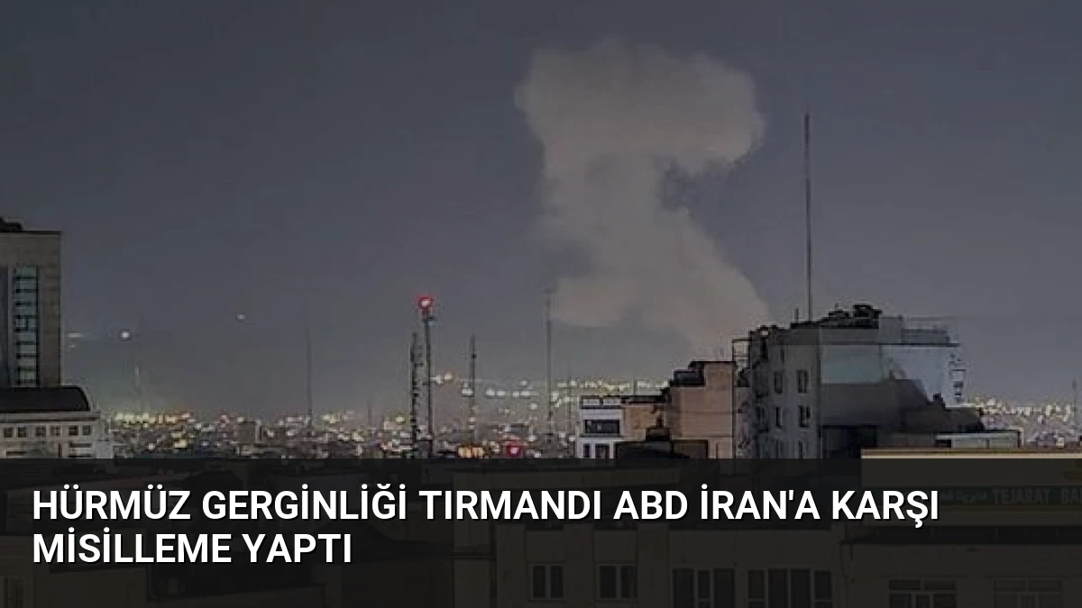 Hürmüz Gerginliği Tırmandı ABD İran’a Karşı Misilleme Yaptı