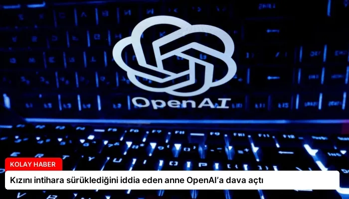 Kızını intihara sürüklediğini iddia eden anne OpenAI’a dava açtı