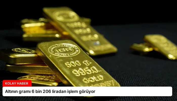 Altının gramı 6 bin 206 liradan işlem görüyor