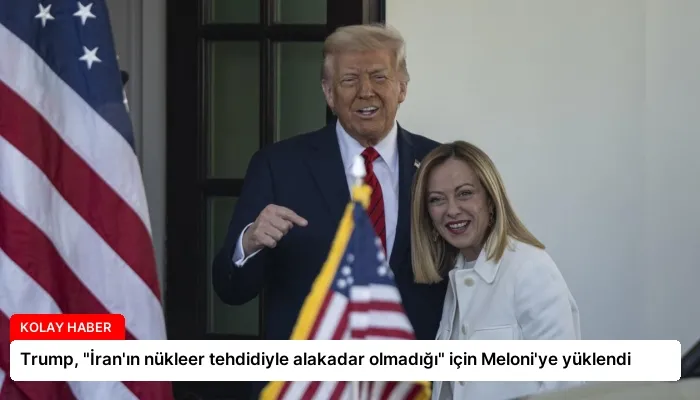 Trump, “İran’ın nükleer tehdidiyle alakadar olmadığı” için Meloni’ye yüklendi
