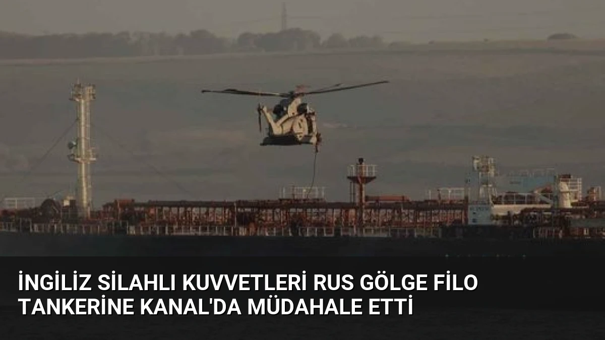 İngiliz Silahlı Kuvvetleri Rus Gölge Filo Tankerine Kanal’da Müdahale Etti