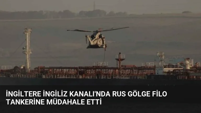 İngiltere İngiliz Kanalı’nda Rus Gölge Filo Tankerine Müdahale Etti