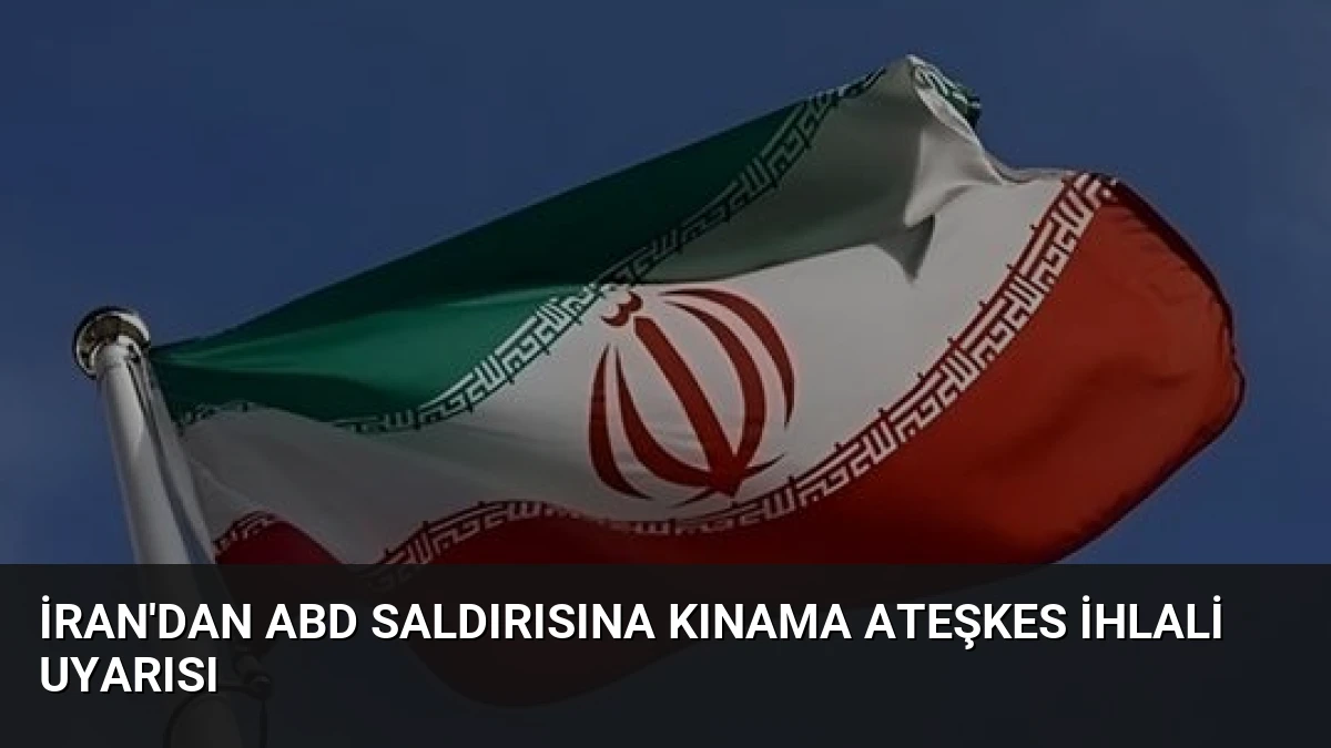 İran’dan ABD Saldırısına Kınama Ateşkes İhlali Uyarısı