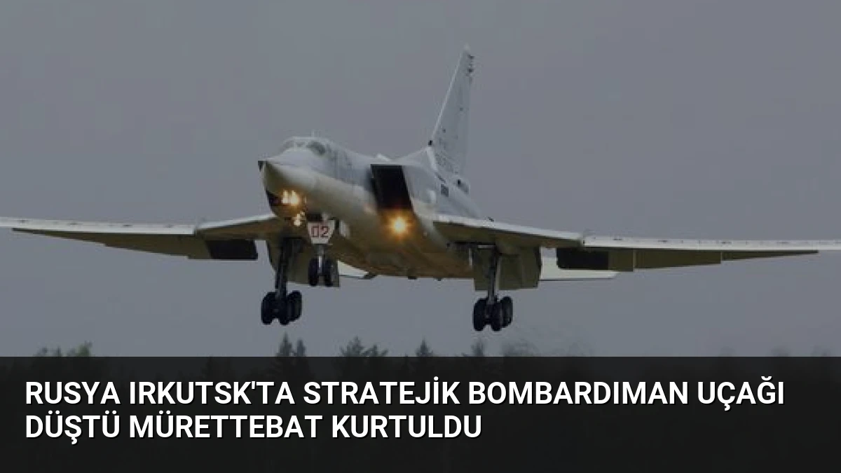 Rusya Irkutsk’ta Stratejik Bombardıman Uçağı Düştü Mürettebat Kurtuldu