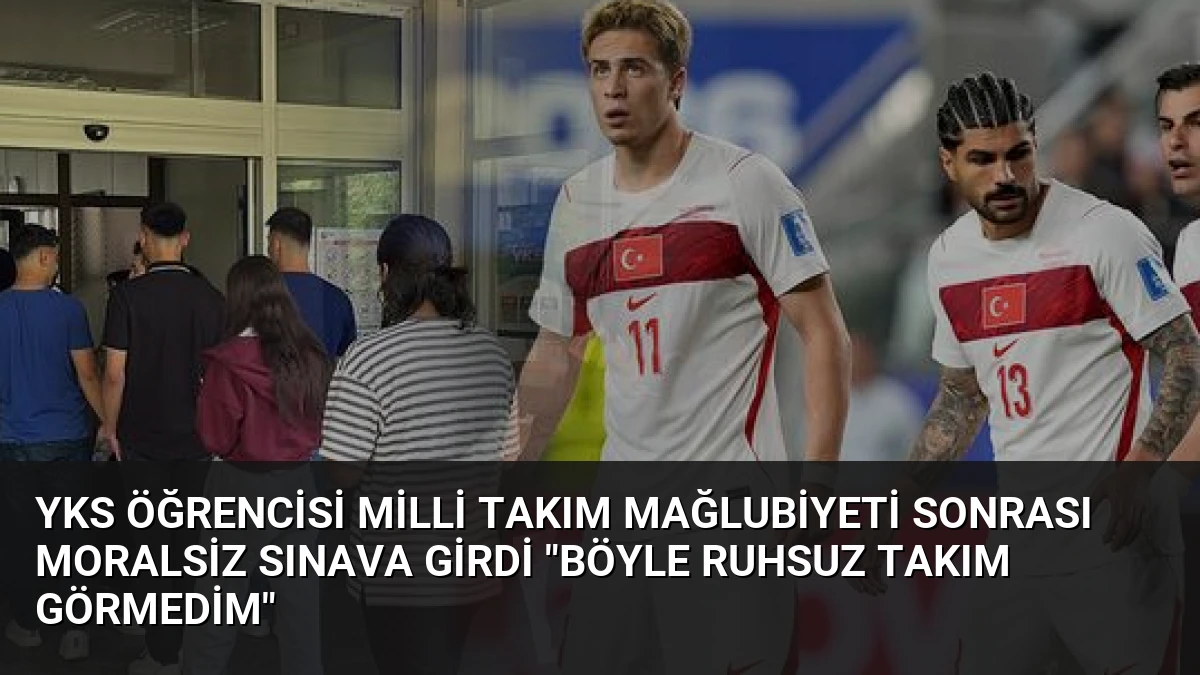YKS Öğrencisi Milli Takım Mağlubiyeti Sonrası Moralsiz Sınava Girdi “Böyle Ruhsuz Takım Görmedim”