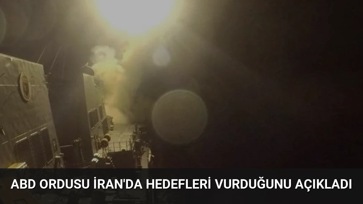 ABD Ordusu İran’da Hedefleri Vurduğunu Açıkladı
