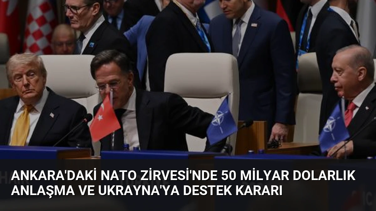 Ankara’daki NATO Zirvesi’nde 50 Milyar Dolarlık Anlaşma ve Ukrayna’ya Destek Kararı