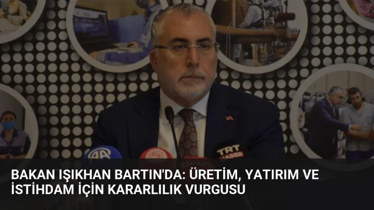 Bakan Işıkhan Bartın’da: Üretim, Yatırım ve İstihdam İçin Kararlılık Vurgusu