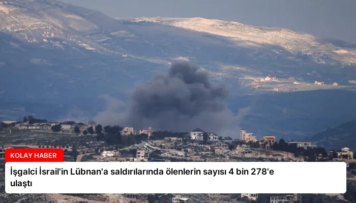 İşgalci İsrail’in Lübnan’a saldırılarında ölenlerin sayısı 4 bin 278’e ulaştı