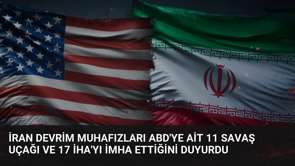 İran Devrim Muhafızları ABD’ye Ait 11 Savaş Uçağı ve 17 İHA’yı İmha Ettiğini Duyurdu