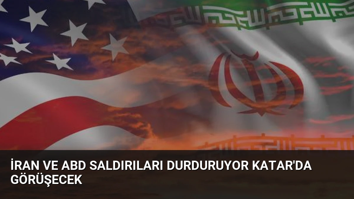 İran ve ABD Saldırıları Durduruyor Katar’da Görüşecek