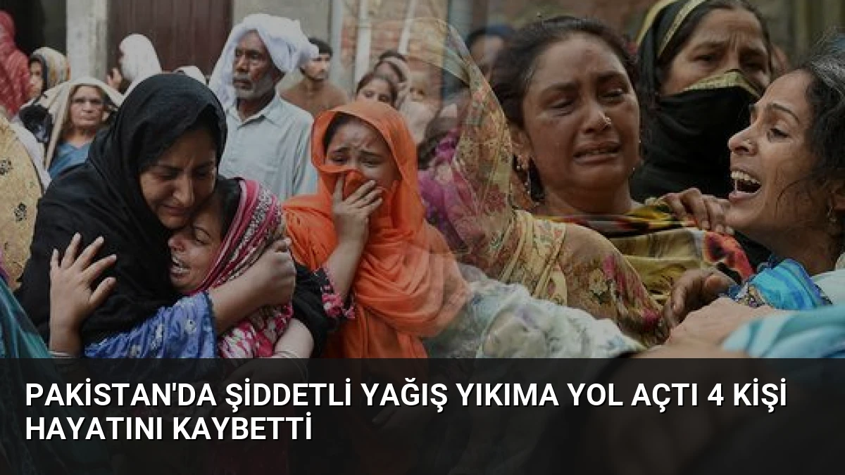 Pakistan’da Şiddetli Yağış Yıkıma Yol Açtı 4 Kişi Hayatını Kaybetti
