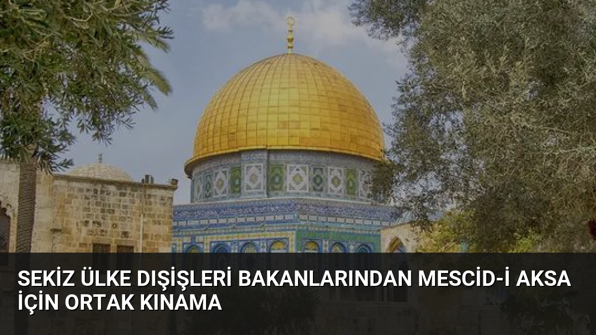 Sekiz Ülke Dışişleri Bakanlarından Mescid-i Aksa İçin Ortak Kınama
