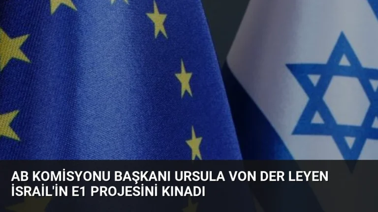 AB Komisyonu Başkanı Ursula von der Leyen İsrail’in E1 Projesini Kınadı