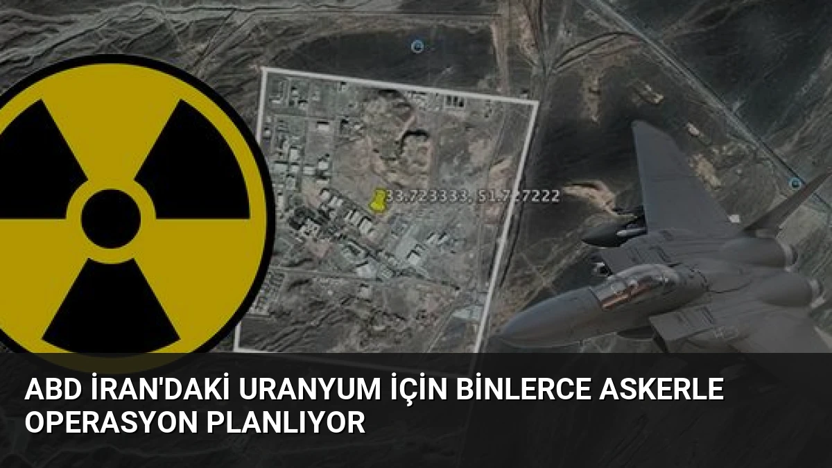ABD İran’daki Uranyum İçin Binlerce Askerle Operasyon Planlıyor