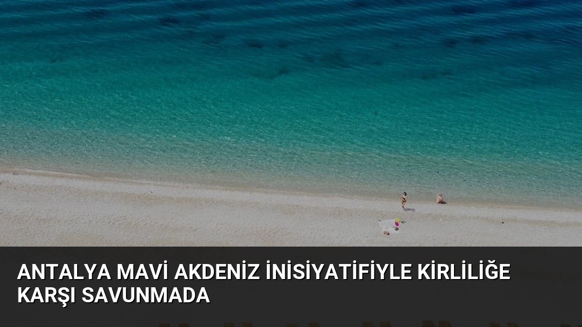 Antalya Mavi Akdeniz İnisiyatifiyle Kirliliğe Karşı Savunmada