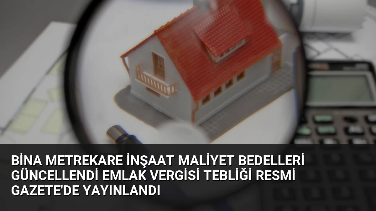 Bina Metrekare İnşaat Maliyet Bedelleri Güncellendi Emlak Vergisi Tebliği Resmi Gazete’de Yayınlandı