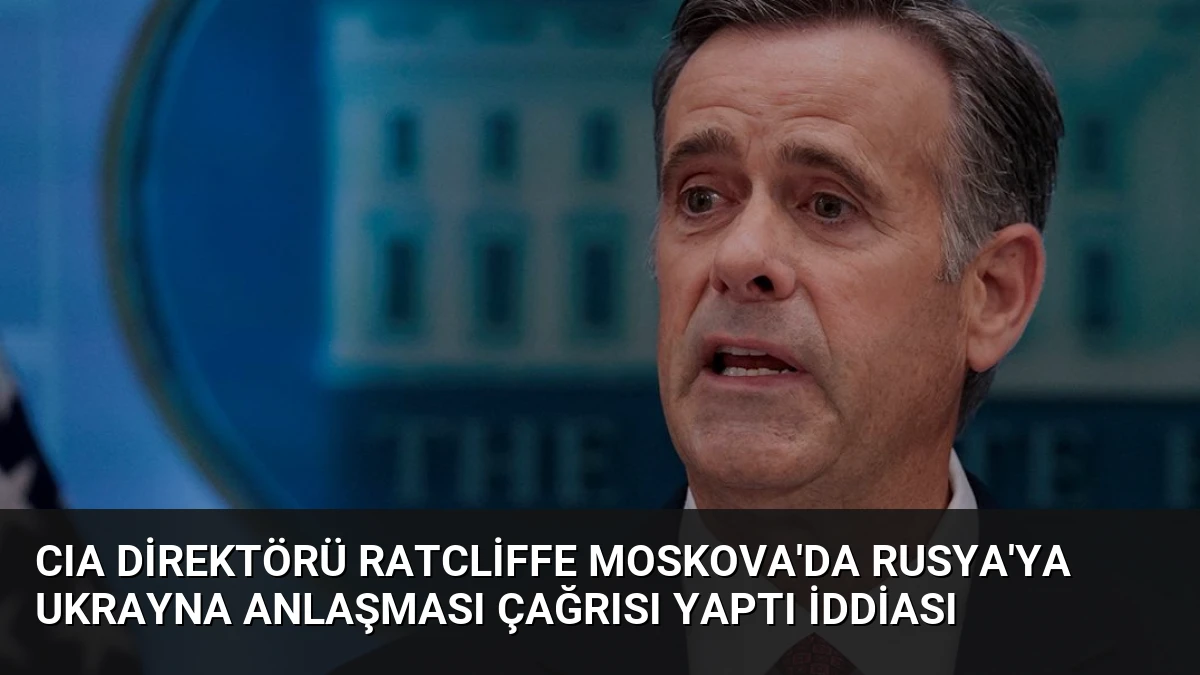CIA Direktörü Ratcliffe Moskova’da Rusya’ya Ukrayna Anlaşması Çağrısı Yaptı İddiası