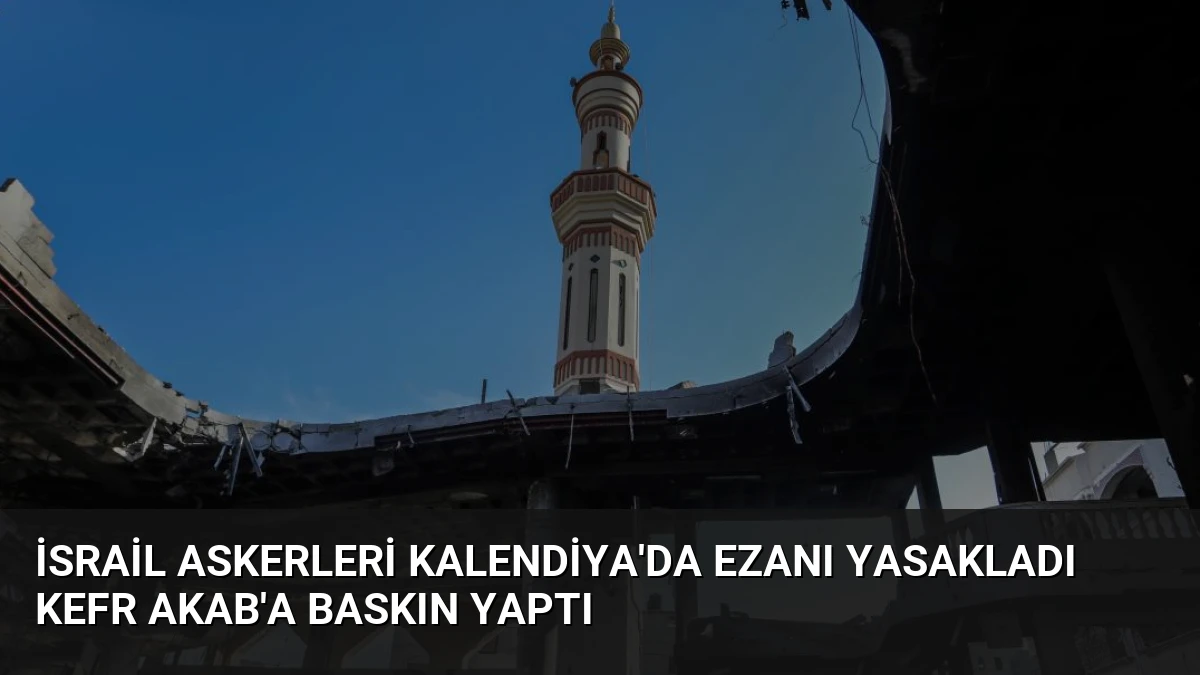 İsrail Askerleri Kalendiya’da Ezanı Yasakladı Kefr Akab’a Baskın Yaptı
