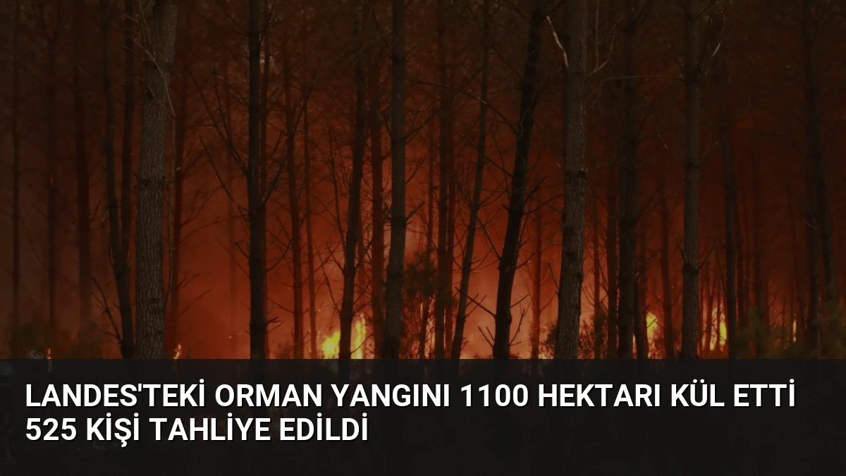 Landes’teki orman yangını 1100 hektarı kül etti 525 kişi tahliye edildi