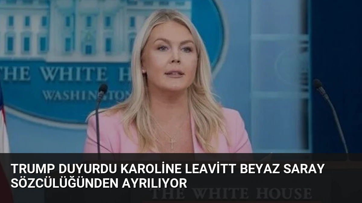 Trump Duyurdu Karoline Leavitt Beyaz Saray Sözcülüğünden Ayrılıyor