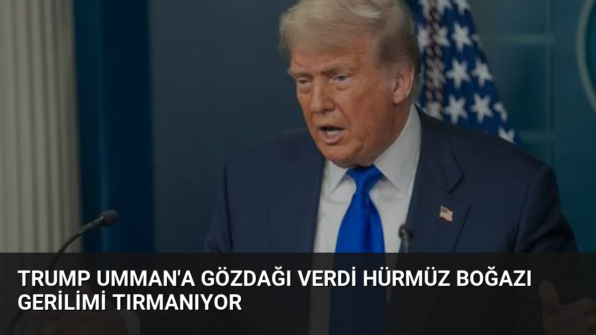Trump Umman’a Gözdağı Verdi Hürmüz Boğazı Gerilimi Tırmanıyor