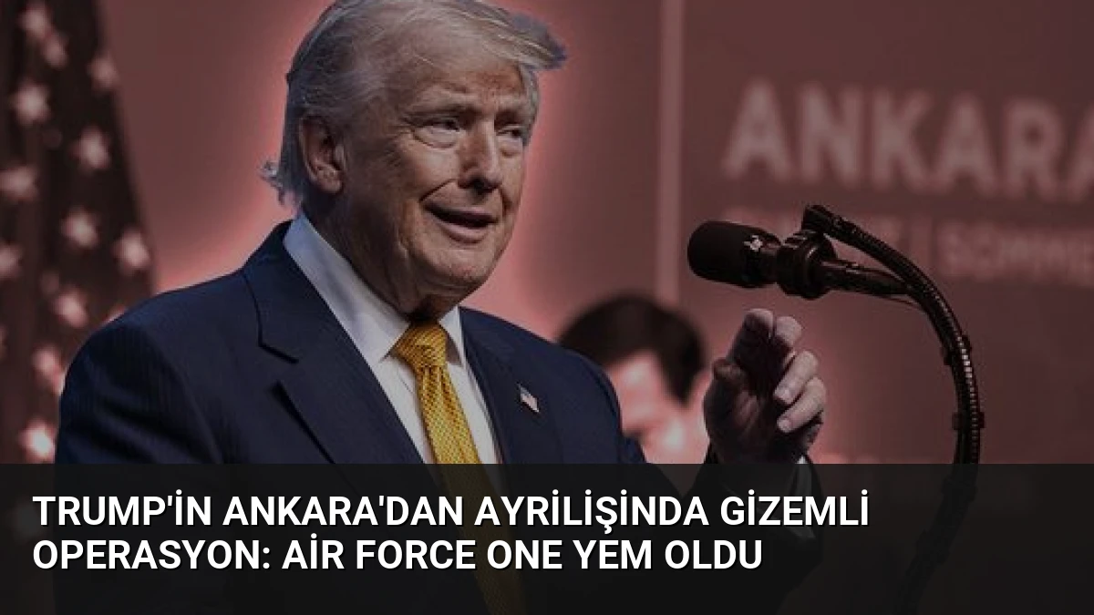 Trump’in Ankara’dan Ayrilişinda Gizemli Operasyon: Air Force One Yem Oldu