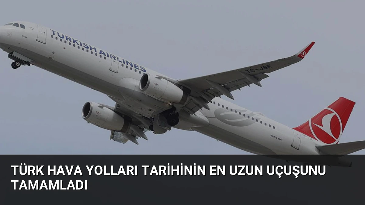 Türk Hava Yolları Tarihinin En Uzun Uçuşunu Tamamladı