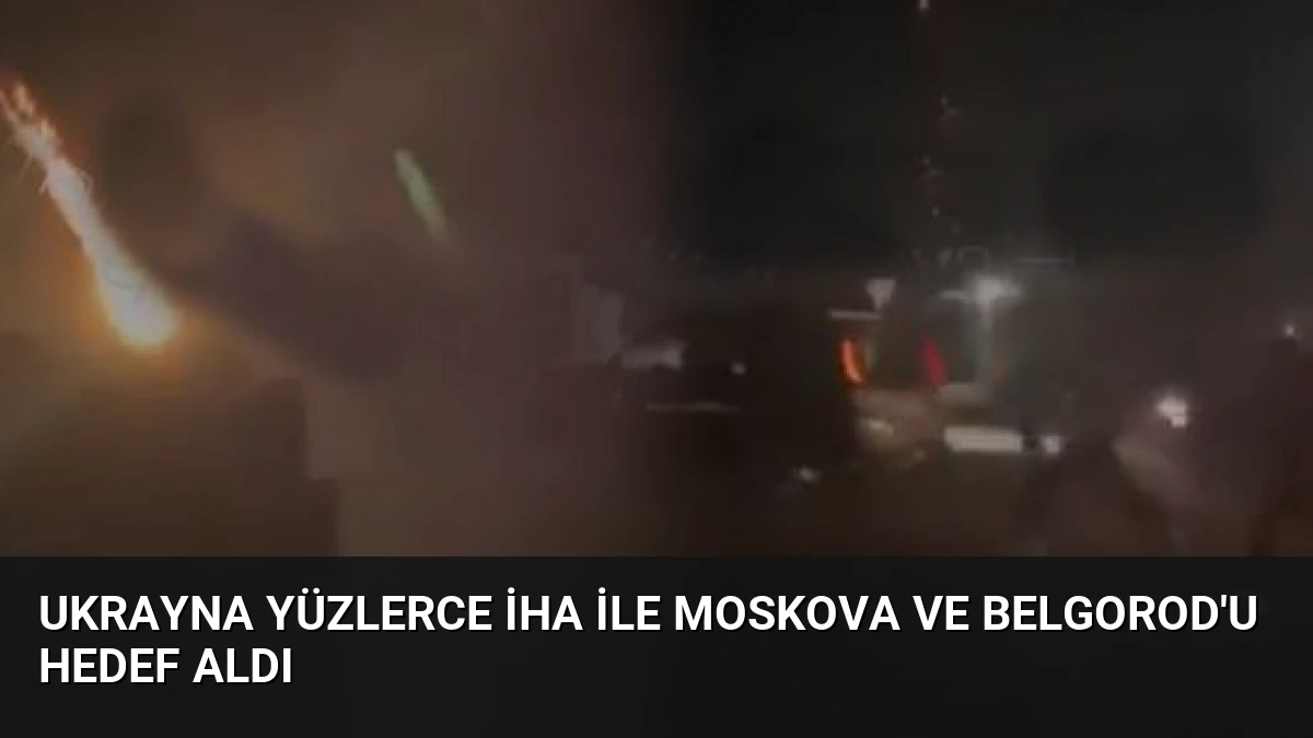 Ukrayna Yüzlerce İHA ile Moskova ve Belgorod’u Hedef Aldı