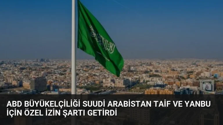 ABD Büyükelçiliği Suudi Arabistan Taif ve Yanbu İçin Özel İzin Şartı Getirdi