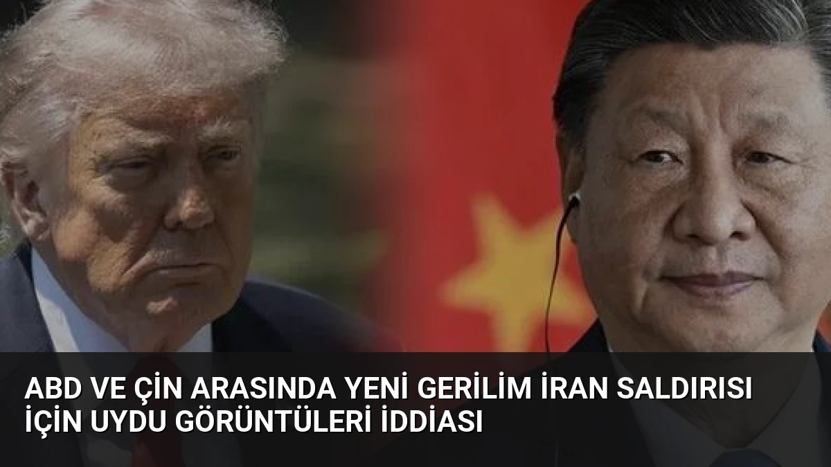ABD ve Çin Arasında Yeni Gerilim İran Saldırısı İçin Uydu Görüntüleri İddiası
