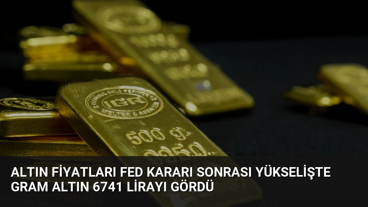 Altın Fiyatları Fed Kararı Sonrası Yükselişte Gram Altın 6741 Lirayı Gördü