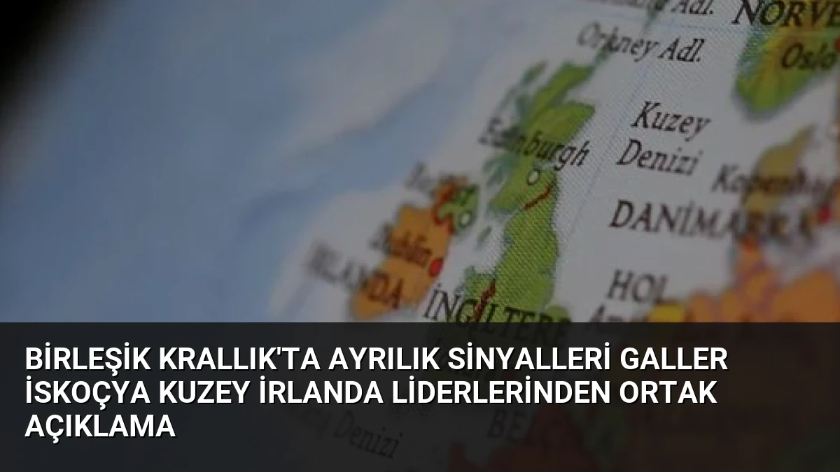 Birleşik Krallık’ta Ayrılık Sinyalleri Galler İskoçya Kuzey İrlanda Liderlerinden Ortak Açıklama
