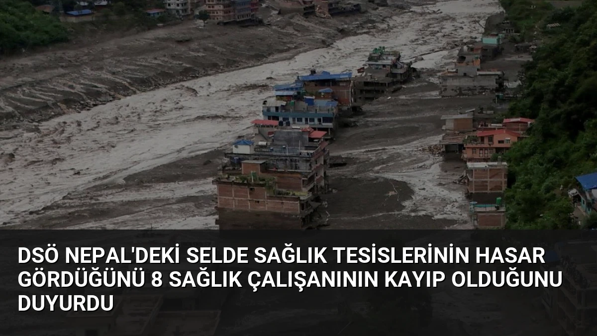 DSÖ Nepal’deki Selde Sağlık Tesislerinin Hasar Gördüğünü 8 Sağlık Çalışanının Kayıp Olduğunu Duyurdu