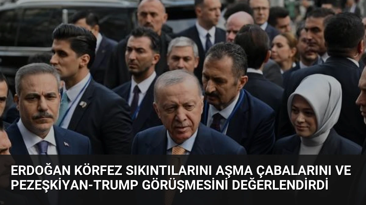 Erdoğan Körfez Sıkıntılarını Aşma Çabalarını ve Pezeşkiyan-Trump Görüşmesini Değerlendirdi