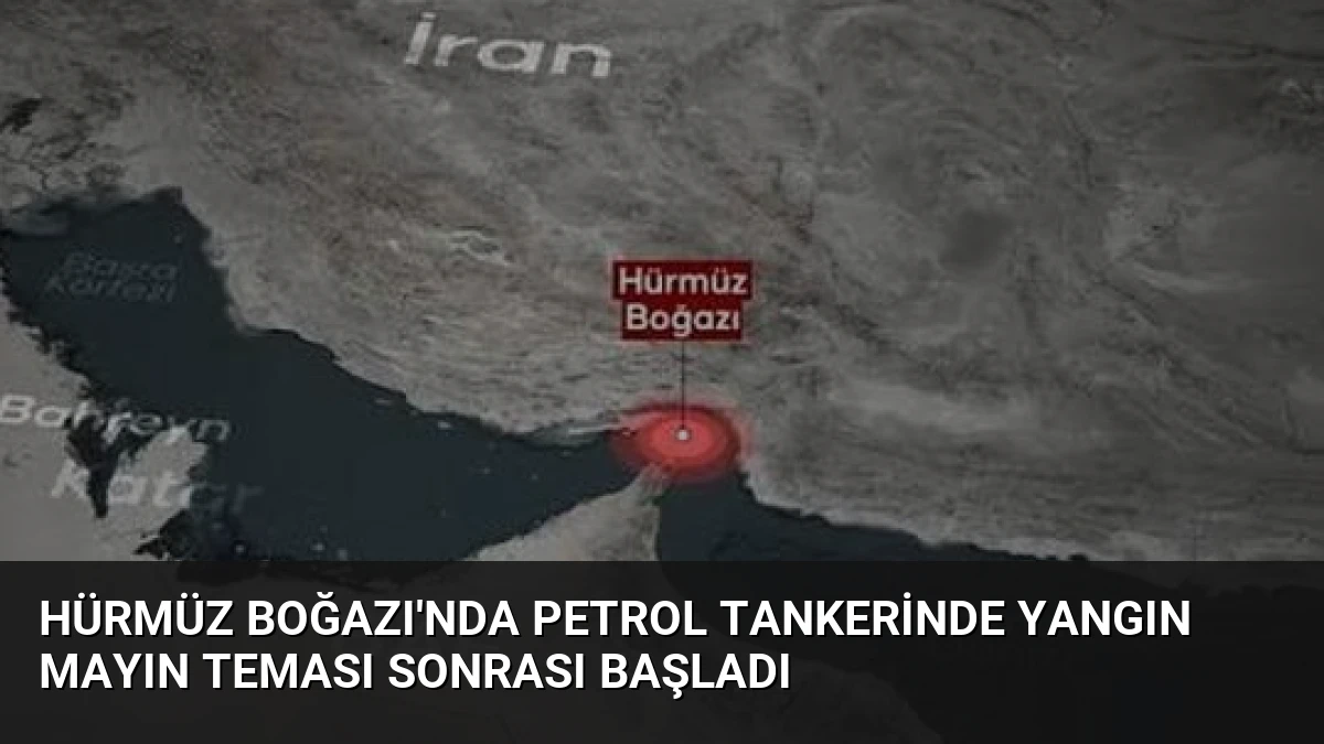 Hürmüz Boğazı’nda Petrol Tankerinde Yangın Mayın Teması Sonrası Başladı