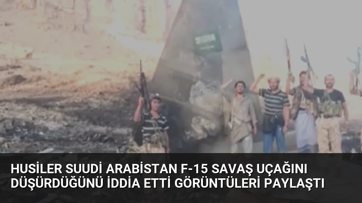 Husiler Suudi Arabistan F-15 Savaş Uçağını Düşürdüğünü İddia Etti Görüntüleri Paylaştı