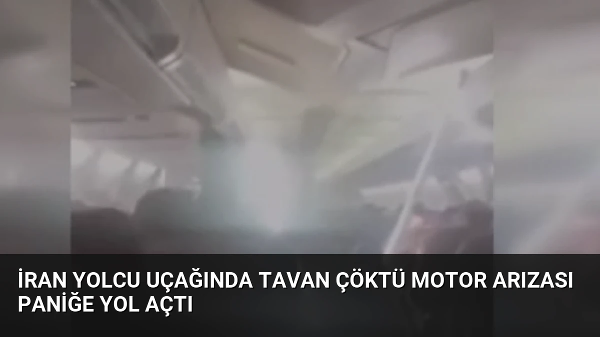 İran Yolcu Uçağında Tavan Çöktü Motor Arızası Paniğe Yol Açtı