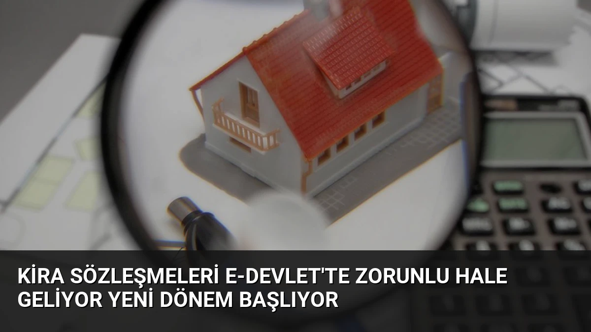 Kira Sözleşmeleri e-Devlet’te Zorunlu Hale Geliyor Yeni Dönem Başlıyor