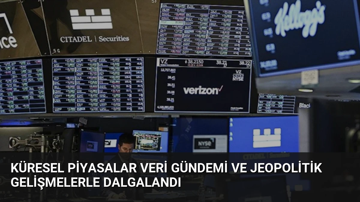 Küresel Piyasalar Veri Gündemi ve Jeopolitik Gelişmelerle Dalgalandı
