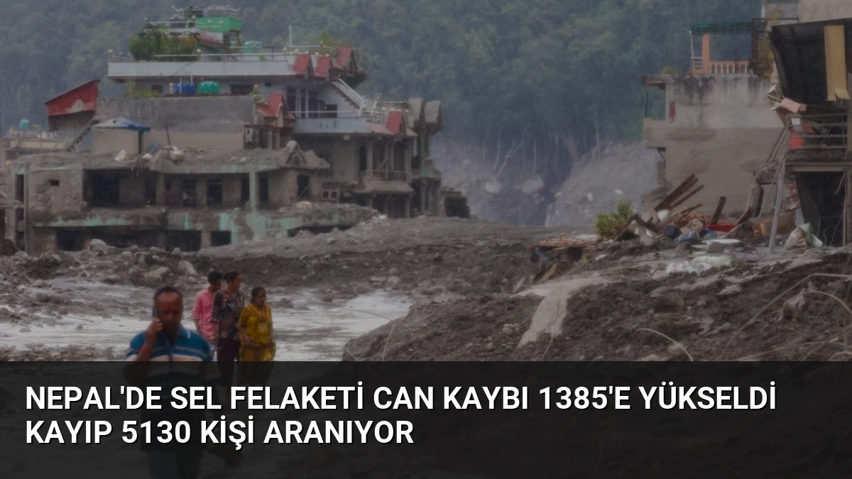 Nepal’de Sel Felaketi Can Kaybı 1385’e Yükseldi Kayıp 5130 Kişi Aranıyor
