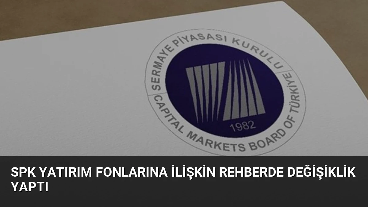 SPK Yatırım Fonlarına İlişkin Rehberde Değişiklik Yaptı