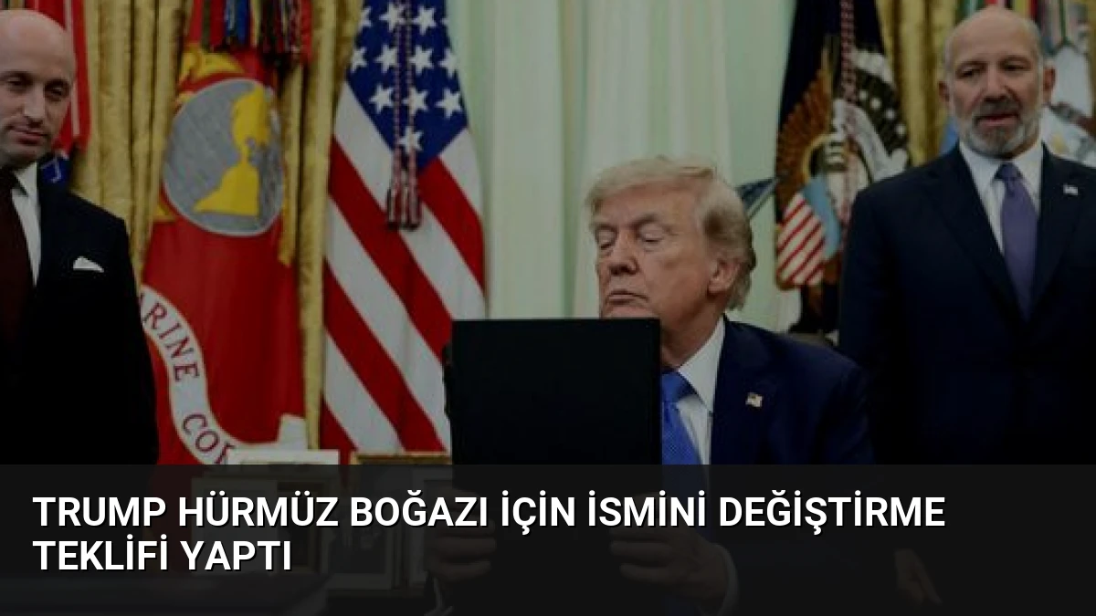 Trump Hürmüz Boğazı İçin İsmini Değiştirme Teklifi Yaptı