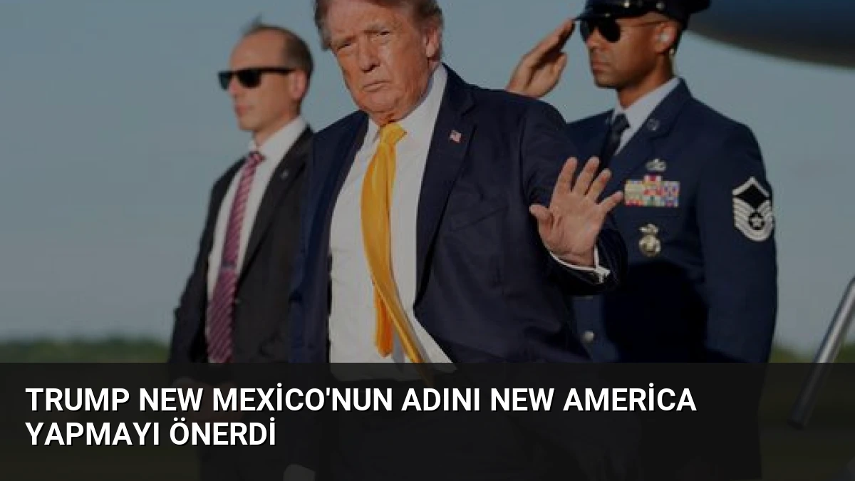 Trump New Mexico’nun Adını New America Yapmayı Önerdi