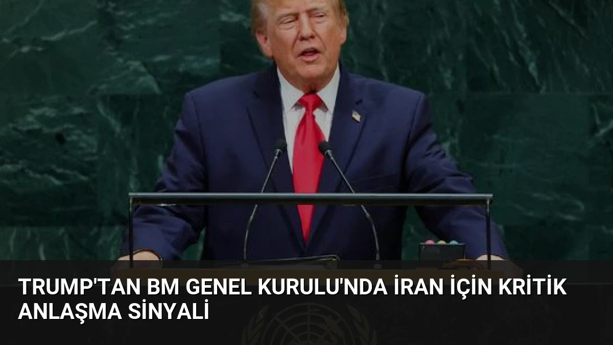 Trump’tan BM Genel Kurulu’nda İran için kritik anlaşma sinyali