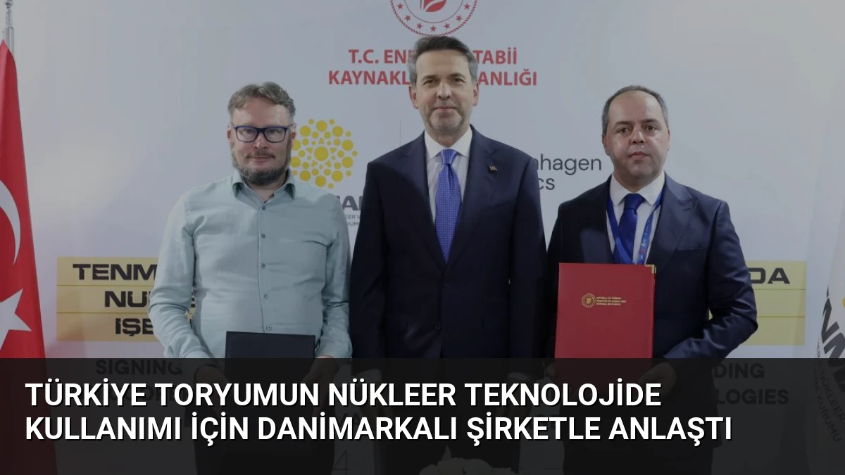 Türkiye Toryumun Nükleer Teknolojide Kullanımı İçin Danimarkalı Şirketle Anlaştı
